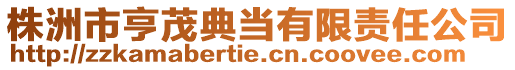 株洲市亨茂典當(dāng)有限責(zé)任公司