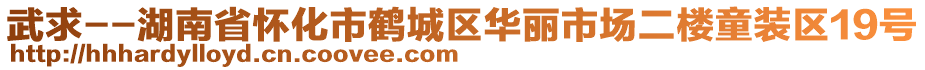 武求--湖南省懷化市鶴城區(qū)華麗市場(chǎng)二樓童裝區(qū)19號(hào)