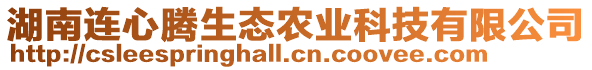 湖南連心騰生態(tài)農(nóng)業(yè)科技有限公司