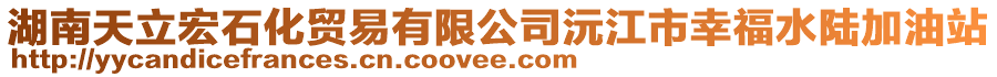 湖南天立宏石化貿易有限公司沅江市幸福水陸加油站