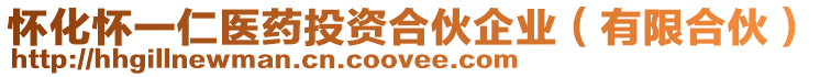 懷化懷一仁醫(yī)藥投資合伙企業(yè)（有限合伙）