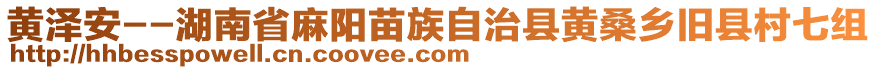 黃澤安--湖南省麻陽(yáng)苗族自治縣黃桑鄉(xiāng)舊縣村七組