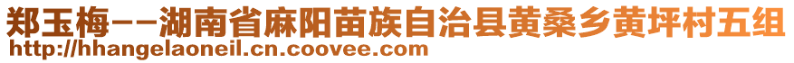 鄭玉梅--湖南省麻陽苗族自治縣黃桑鄉(xiāng)黃坪村五組