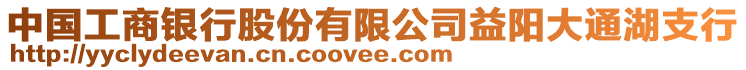 中國(guó)工商銀行股份有限公司益陽(yáng)大通湖支行