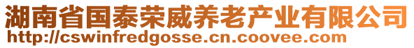 湖南省國(guó)泰榮威養(yǎng)老產(chǎn)業(yè)有限公司