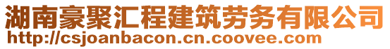 湖南豪聚匯程建筑勞務(wù)有限公司