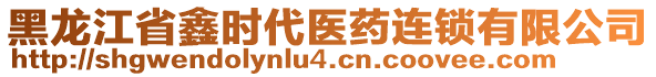 黑龍江省鑫時代醫(yī)藥連鎖有限公司