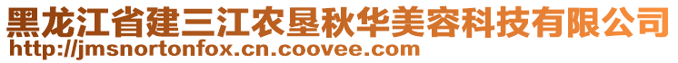 黑龍江省建三江農(nóng)墾秋華美容科技有限公司