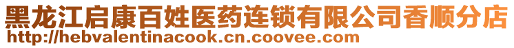 黑龍江啟康百姓醫(yī)藥連鎖有限公司香順?lè)值? style=