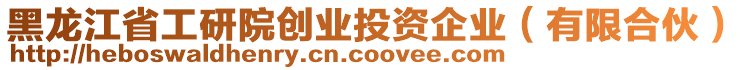 黑龍江省工研院創(chuàng)業(yè)投資企業(yè)（有限合伙）