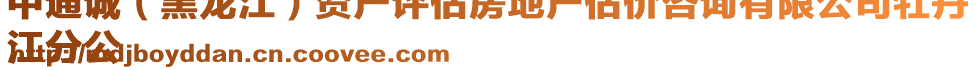 中通誠（黑龍江）資產(chǎn)評(píng)估房地產(chǎn)估價(jià)咨詢有限公司牡丹
江分公