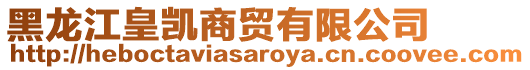 黑龍江皇凱商貿有限公司