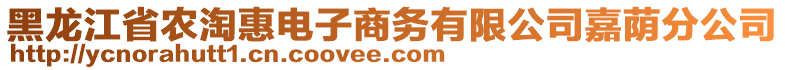 黑龍江省農(nóng)淘惠電子商務(wù)有限公司嘉蔭分公司