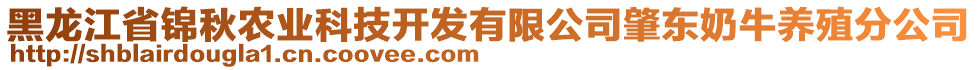 黑龍江省錦秋農(nóng)業(yè)科技開發(fā)有限公司肇東奶牛養(yǎng)殖分公司