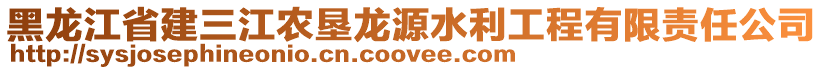 黑龍江省建三江農(nóng)墾龍源水利工程有限責(zé)任公司