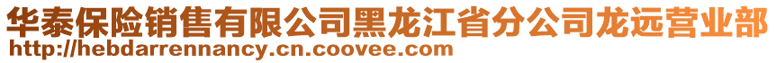 華泰保險銷售有限公司黑龍江省分公司龍遠(yuǎn)營業(yè)部