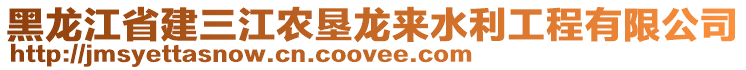 黑龍江省建三江農(nóng)墾龍來水利工程有限公司