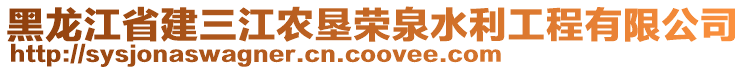 黑龍江省建三江農(nóng)墾榮泉水利工程有限公司