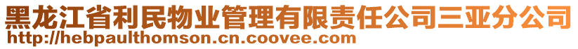 黑龍江省利民物業(yè)管理有限責(zé)任公司三亞分公司