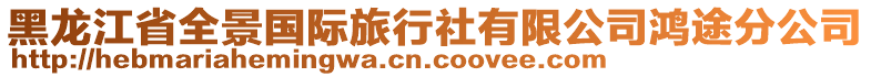 黑龍江省全景國(guó)際旅行社有限公司鴻途分公司