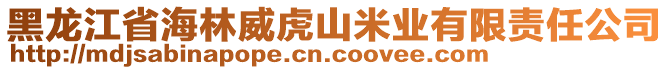 黑龍江省海林威虎山米業(yè)有限責(zé)任公司