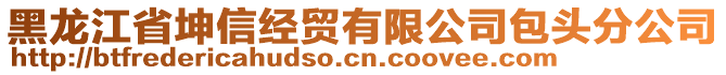 黑龍江省坤信經(jīng)貿(mào)有限公司包頭分公司