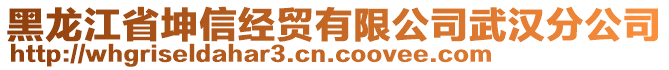 黑龍江省坤信經(jīng)貿(mào)有限公司武漢分公司