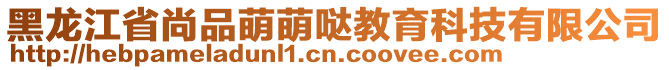 黑龍江省尚品萌萌噠教育科技有限公司