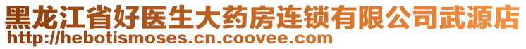 黑龍江省好醫(yī)生大藥房連鎖有限公司武源店