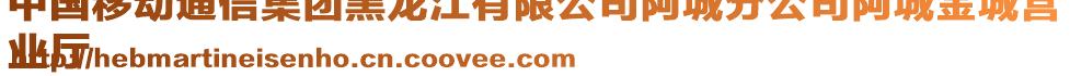 中國移動通信集團黑龍江有限公司阿城分公司阿城金城營
業(yè)廳