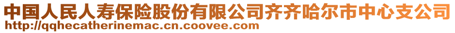 中國人民人壽保險股份有限公司齊齊哈爾市中心支公司