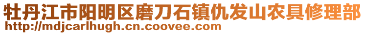 牡丹江市陽明區(qū)磨刀石鎮(zhèn)仇發(fā)山農(nóng)具修理部