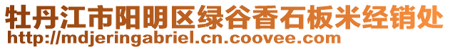 牡丹江市陽明區綠谷香石板米經銷處
