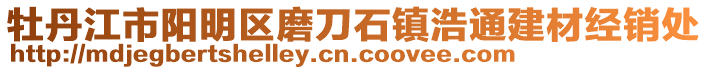 牡丹江市陽(yáng)明區(qū)磨刀石鎮(zhèn)浩通建材經(jīng)銷(xiāo)處