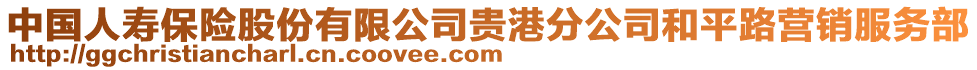 中國(guó)人壽保險(xiǎn)股份有限公司貴港分公司和平路營(yíng)銷服務(wù)部