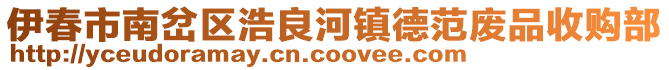 伊春市南岔區浩良河鎮德范廢品收購部