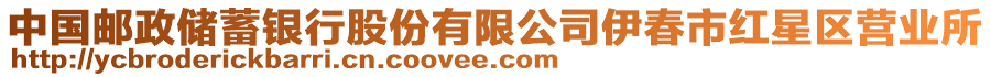 中國(guó)郵政儲(chǔ)蓄銀行股份有限公司伊春市紅星區(qū)營(yíng)業(yè)所