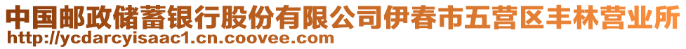 中國(guó)郵政儲(chǔ)蓄銀行股份有限公司伊春市五營(yíng)區(qū)豐林營(yíng)業(yè)所