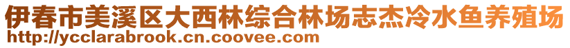 伊春市美溪區(qū)大西林綜合林場志杰冷水魚養(yǎng)殖場