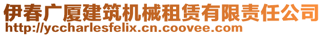 伊春廣廈建筑機械租賃有限責(zé)任公司