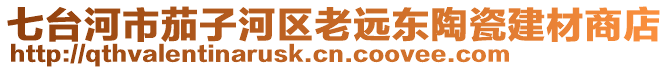 七臺河市茄子河區(qū)老遠東陶瓷建材商店