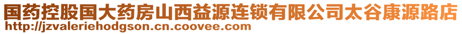 國(guó)藥控股國(guó)大藥房山西益源連鎖有限公司太谷康源路店