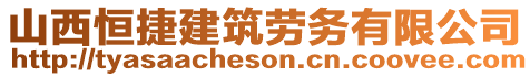 山西恒捷建筑勞務(wù)有限公司