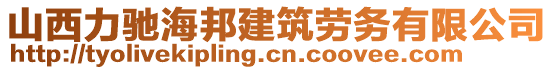 山西力馳海邦建筑勞務(wù)有限公司