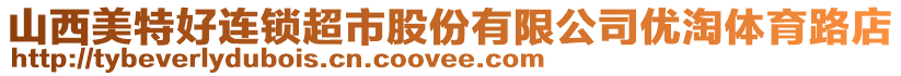 山西美特好連鎖超市股份有限公司優(yōu)淘體育路店