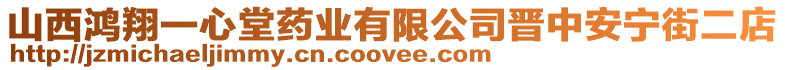 山西鴻翔一心堂藥業(yè)有限公司晉中安寧街二店