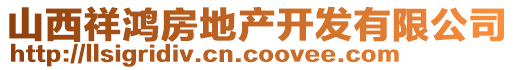 山西祥鴻房地產(chǎn)開發(fā)有限公司