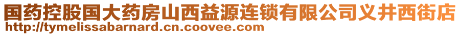 國(guó)藥控股國(guó)大藥房山西益源連鎖有限公司義井西街店