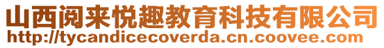 山西閱來悅趣教育科技有限公司
