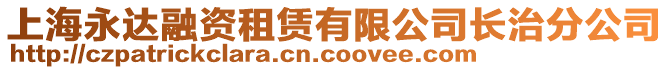 上海永達融資租賃有限公司長治分公司